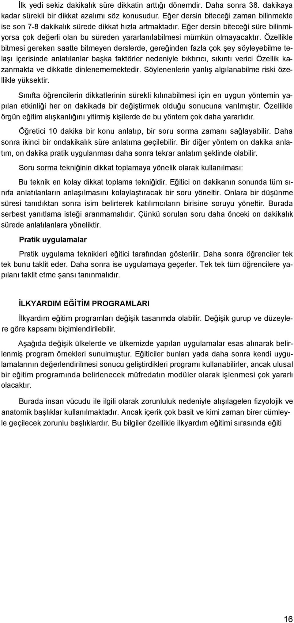 Özellikle bitmesi gereken saatte bitmeyen derslerde, gereğinden fazla çok şey söyleyebilme telaşı içerisinde anlatılanlar başka faktörler nedeniyle bıktırıcı, sıkıntı verici Özellik kazanmakta ve