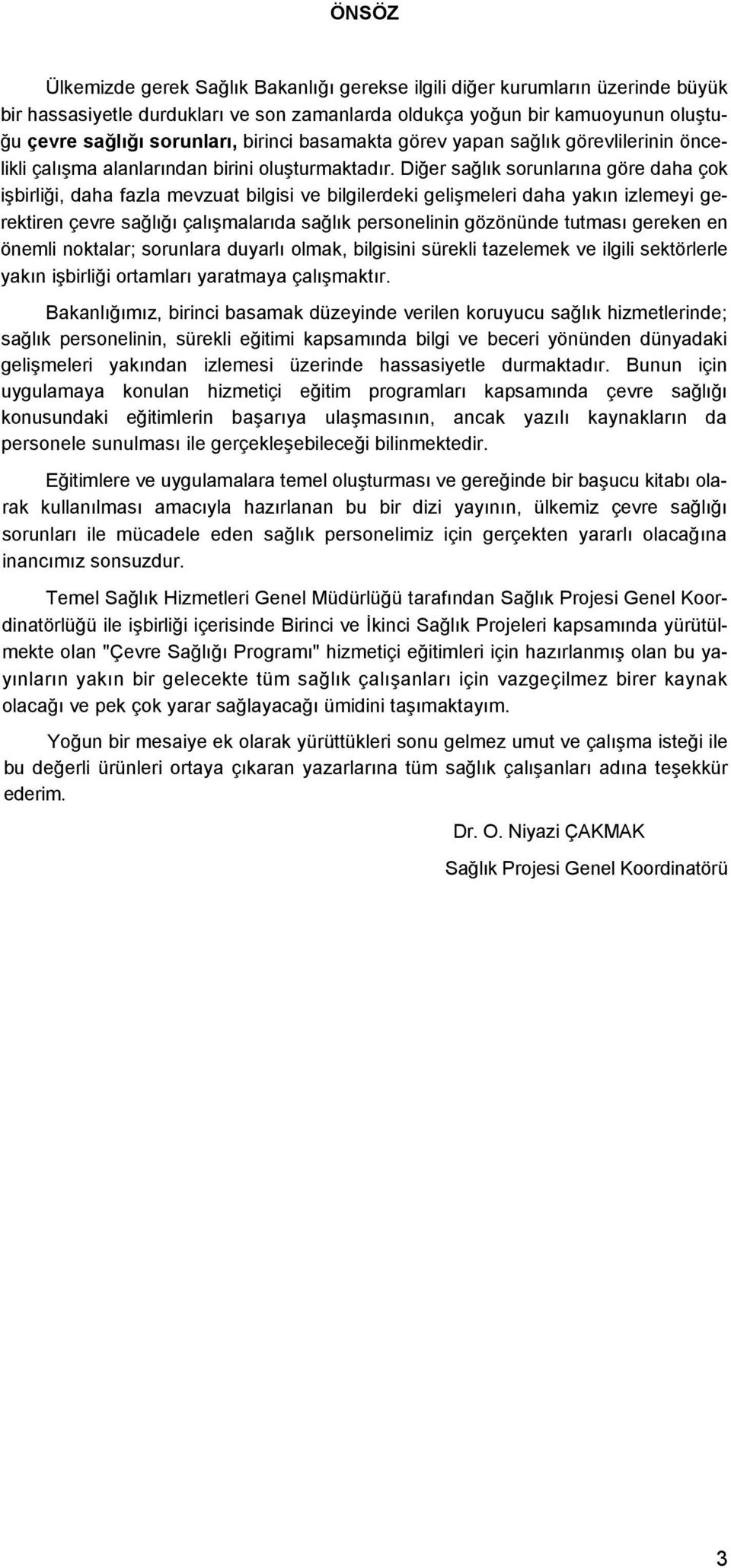 Diğer sağlık sorunlarına göre daha çok işbirliği, daha fazla mevzuat bilgisi ve bilgilerdeki gelişmeleri daha yakın izlemeyi gerektiren çevre sağlığı çalışmalarıda sağlık personelinin gözönünde