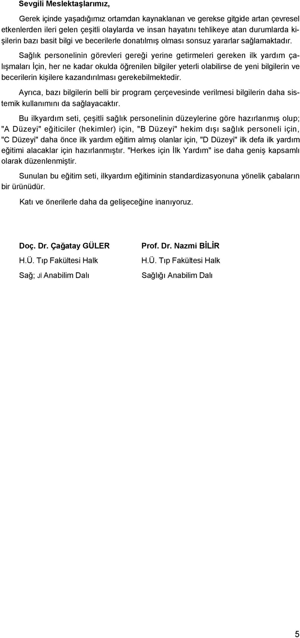 Sağlık personelinin görevleri gereği yerine getirmeleri gereken ilk yardım çalışmaları İçin, her ne kadar okulda öğrenilen bilgiler yeterli olabilirse de yeni bilgilerin ve becerilerin kişilere