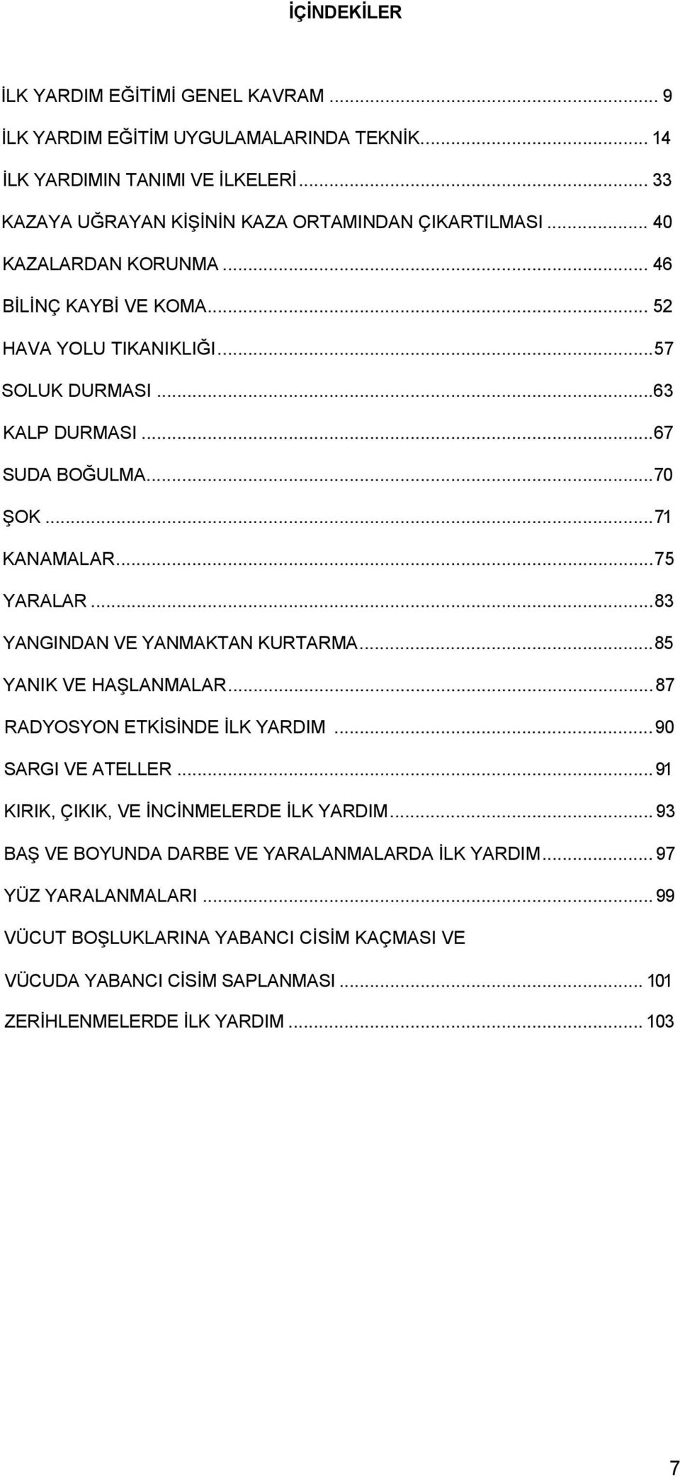 ..67 SUDA BOĞULMA...70 ŞOK...71 KANAMALAR...75 YARALAR...83 YANGINDAN VE YANMAKTAN KURTARMA...85 YANIK VE HAŞLANMALAR...87 RADYOSYON ETKİSİNDE İLK YARDIM...90 SARGI VE ATELLER.