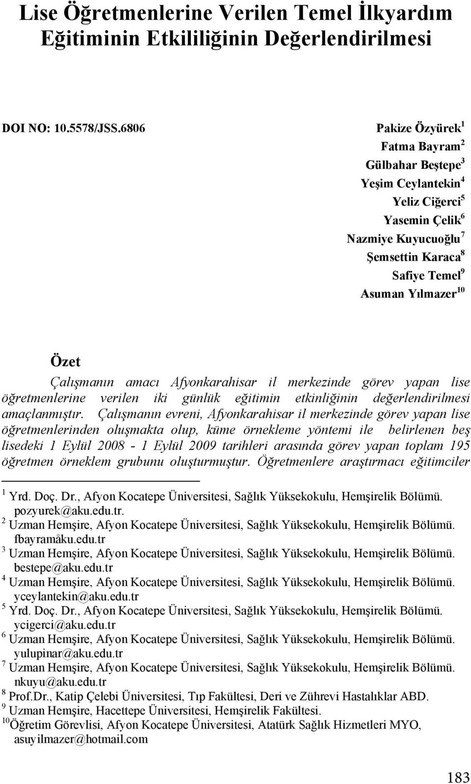 amac Afyonkarahisar il merkezinde görev yapan lise öğretmenlerine verilen iki günlük eğitimin etkinliğinin değerlendirilmesi amaçlanm şt r.