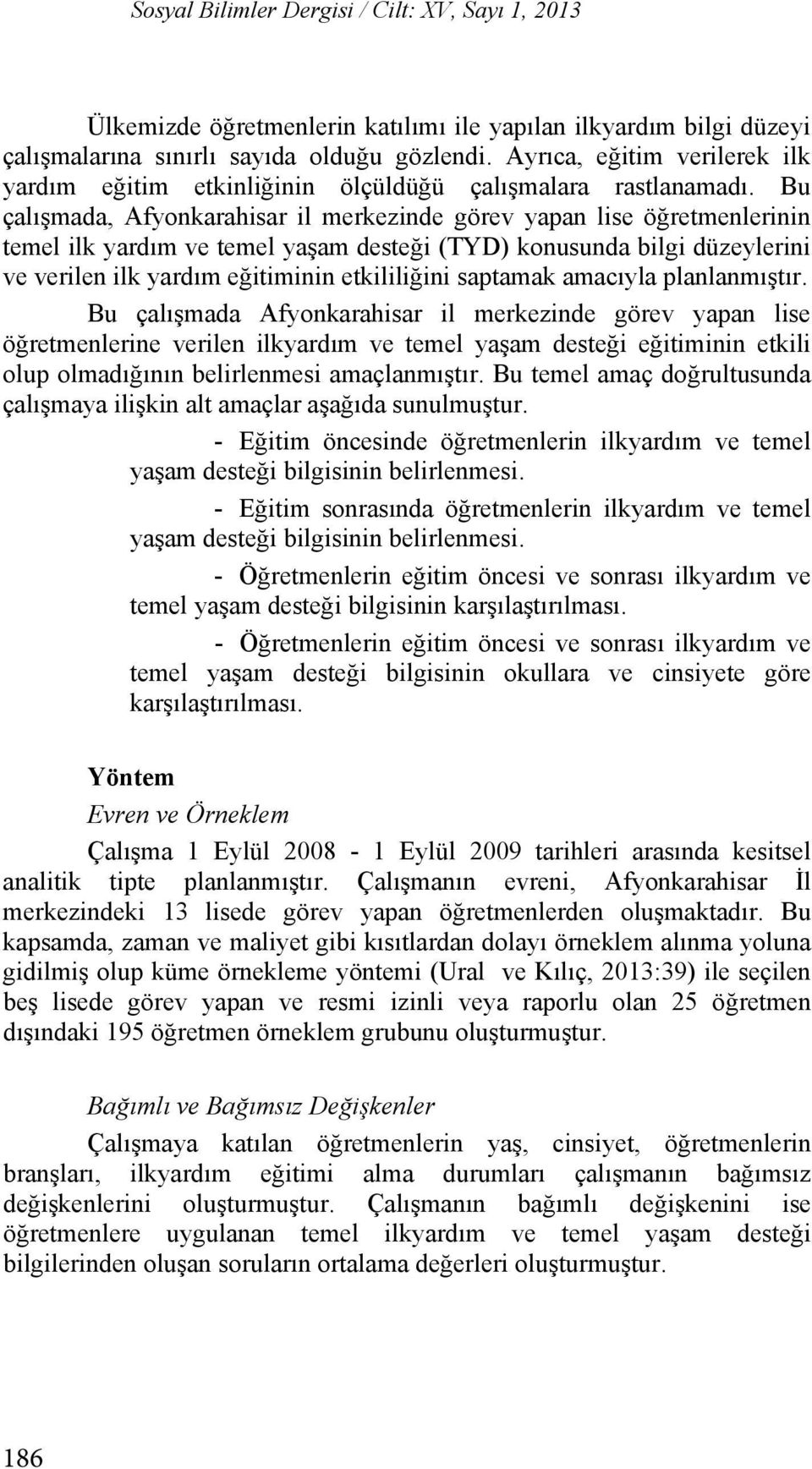 Bu çal şmada, Afyonkarahisar il merkezinde görev yapan lise öğretmenlerinin temel ilk yard m ve temel yaşam desteği (TYD) konusunda bilgi düzeylerini ve verilen Giriş ilk yard m eğitiminin