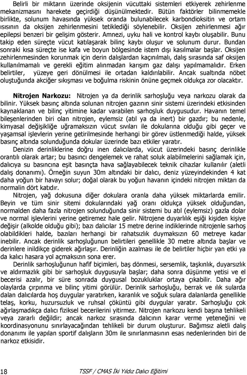 Oksijen zehirlenmesi ağır epilepsi benzeri bir gelişim gösterir. Amnezi, uyku hali ve kontrol kaybı oluşabilir. Bunu takip eden süreçte vücut katılaşarak bilinç kaybı oluşur ve solunum durur.