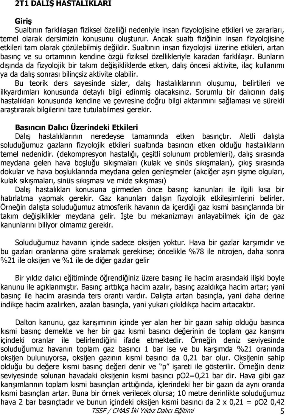 Sualtının insan fizyolojisi üzerine etkileri, artan basınç ve su ortamının kendine özgü fiziksel özellikleriyle karadan farklılaşır.