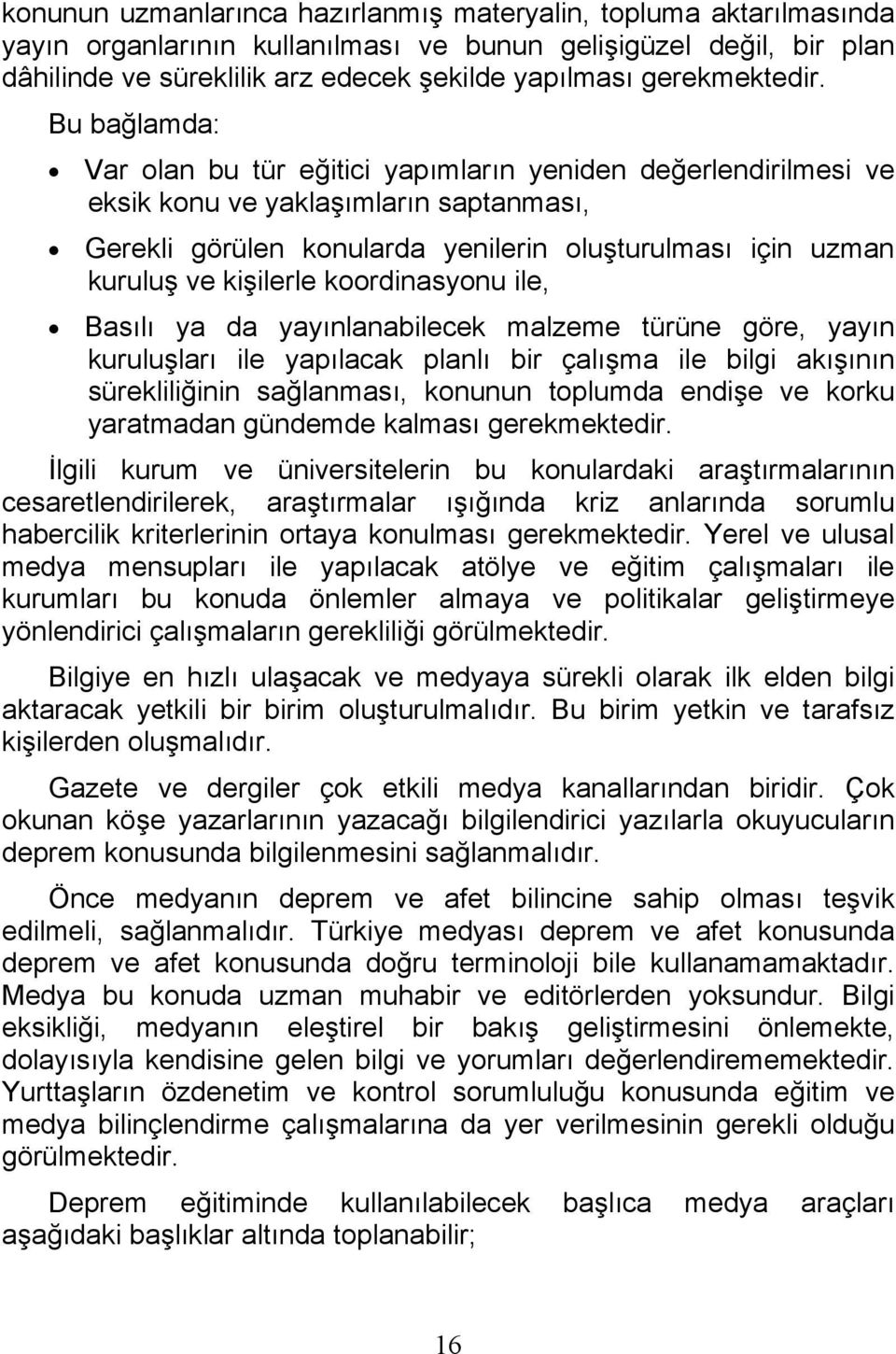 Bu bağlamda: Var olan bu tür eğitici yapımların yeniden değerlendirilmesi ve eksik konu ve yaklaşımların saptanması, Gerekli görülen konularda yenilerin oluşturulması için uzman kuruluş ve kişilerle