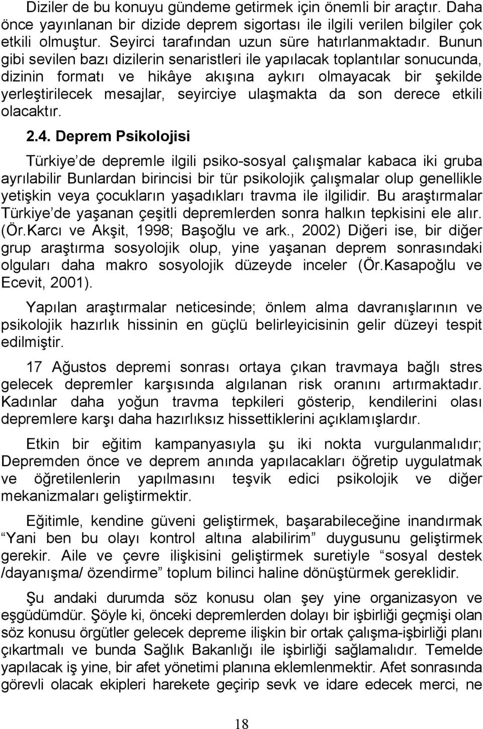 Bunun gibi sevilen bazı dizilerin senaristleri ile yapılacak toplantılar sonucunda, dizinin formatı ve hikâye akışına aykırı olmayacak bir şekilde yerleştirilecek mesajlar, seyirciye ulaşmakta da son