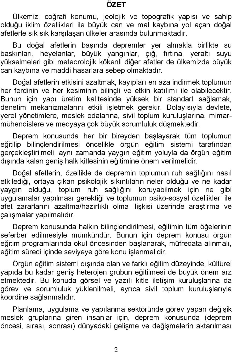 büyük can kaybına ve maddi hasarlara sebep olmaktadır. Doğal afetlerin etkisini azaltmak, kayıpları en aza indirmek toplumun her ferdinin ve her kesiminin bilinçli ve etkin katılımı ile olabilecektir.