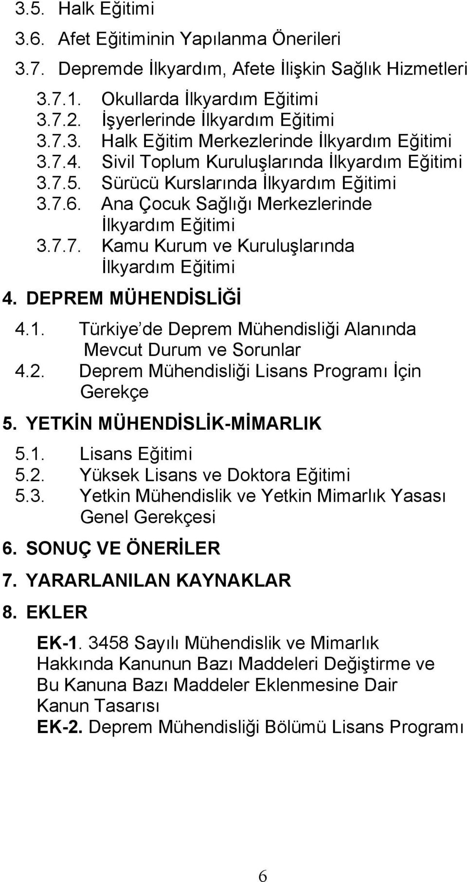 DEPREM MÜHENDİSLİĞİ 4.1. Türkiye de Deprem Mühendisliği Alanında Mevcut Durum ve Sorunlar 4.2. Deprem Mühendisliği Lisans Programı İçin Gerekçe 5. YETKİN MÜHENDİSLİK-MİMARLIK 5.1. Lisans Eğitimi 5.2. Yüksek Lisans ve Doktora Eğitimi 5.