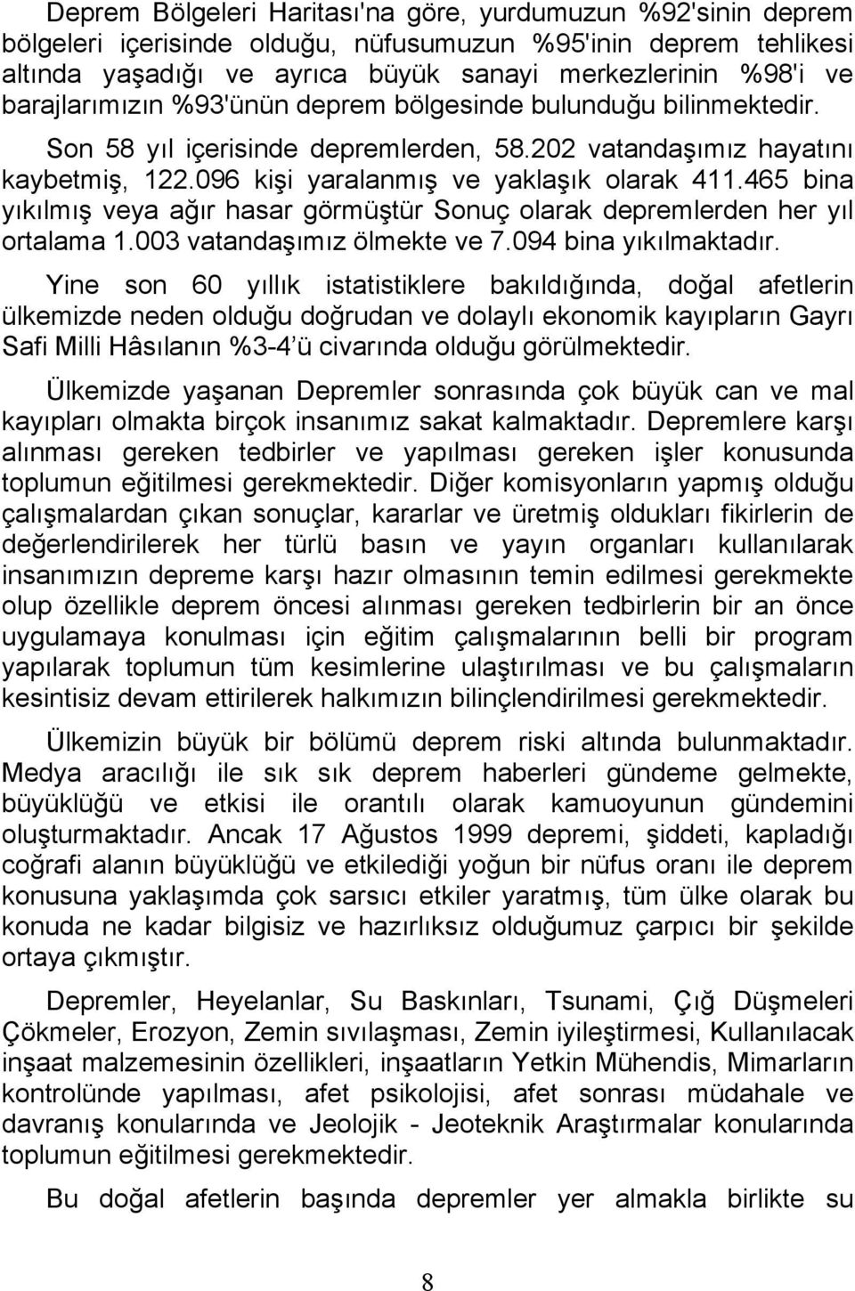 465 bina yıkılmış veya ağır hasar görmüştür Sonuç olarak depremlerden her yıl ortalama 1.003 vatandaşımız ölmekte ve 7.094 bina yıkılmaktadır.