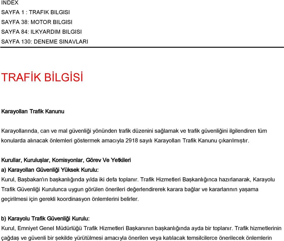 Kurullar, Kuruluşlar, Komisyonlar, Görev Ve Yetkileri a) Karayolları Güvenliği Yüksek Kurulu: Kurul, Başbakan'ın başkanlığında yılda iki defa toplanır.