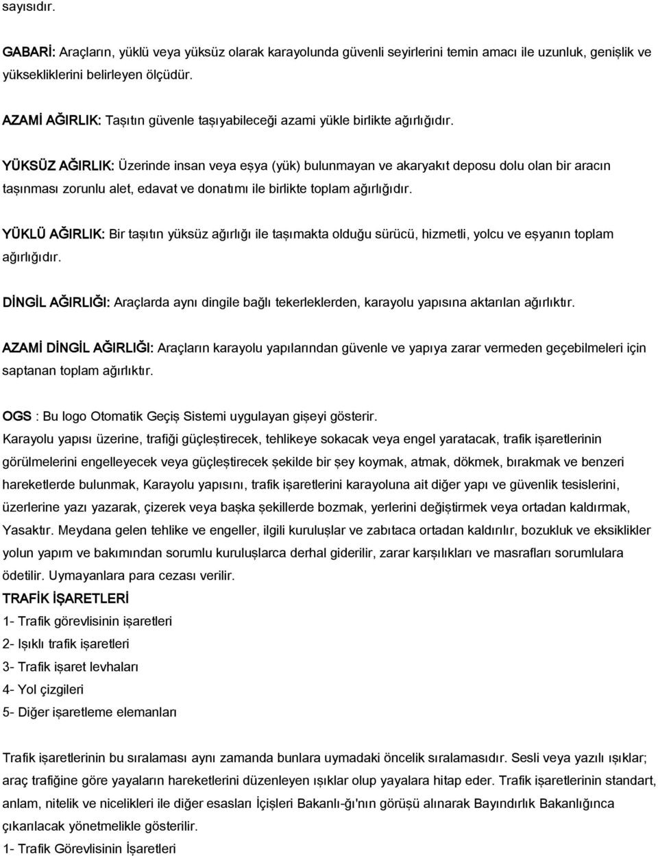 YÜKSÜZ AĞIRLIK: Üzerinde insan veya eşya (yük) bulunmayan ve akaryakıt deposu dolu olan bir aracın taşınması zorunlu alet, edavat ve donatımı ile birlikte toplam ağırlığıdır.