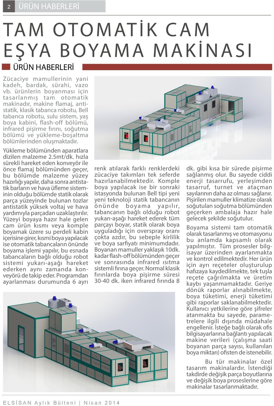 fırını, soğutma bölümü ve yükleme-boşaltma bölümlerinden oluşmaktadır. Yükleme bölümünden aparatlara dizilen malzeme 2.5mt/dk.