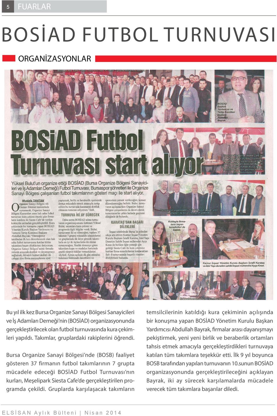 Bursa Organize Sanayi Bölgesi nde (BOSB) faaliyet gösteren 37 firmanın futbol takımlarının 7 grupta mücadele edeceği BOSİAD Futbol Turnuvası nın kurları, Meşelipark Siesta Cafe de gerçekleştirilen