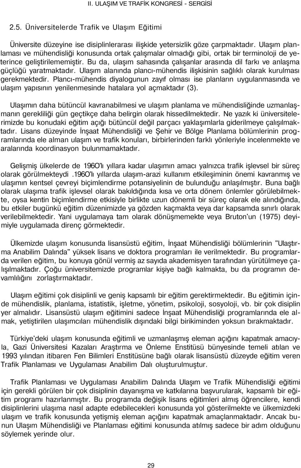 Bu da, ulaşım sahasında çalışanlar arasında dil farkı ve anlaşma güçlüğü yaratmaktadır. Ulaşım alanında plancı-mühendis ilişkisinin sağlıklı olarak kurulması gerekmektedir.