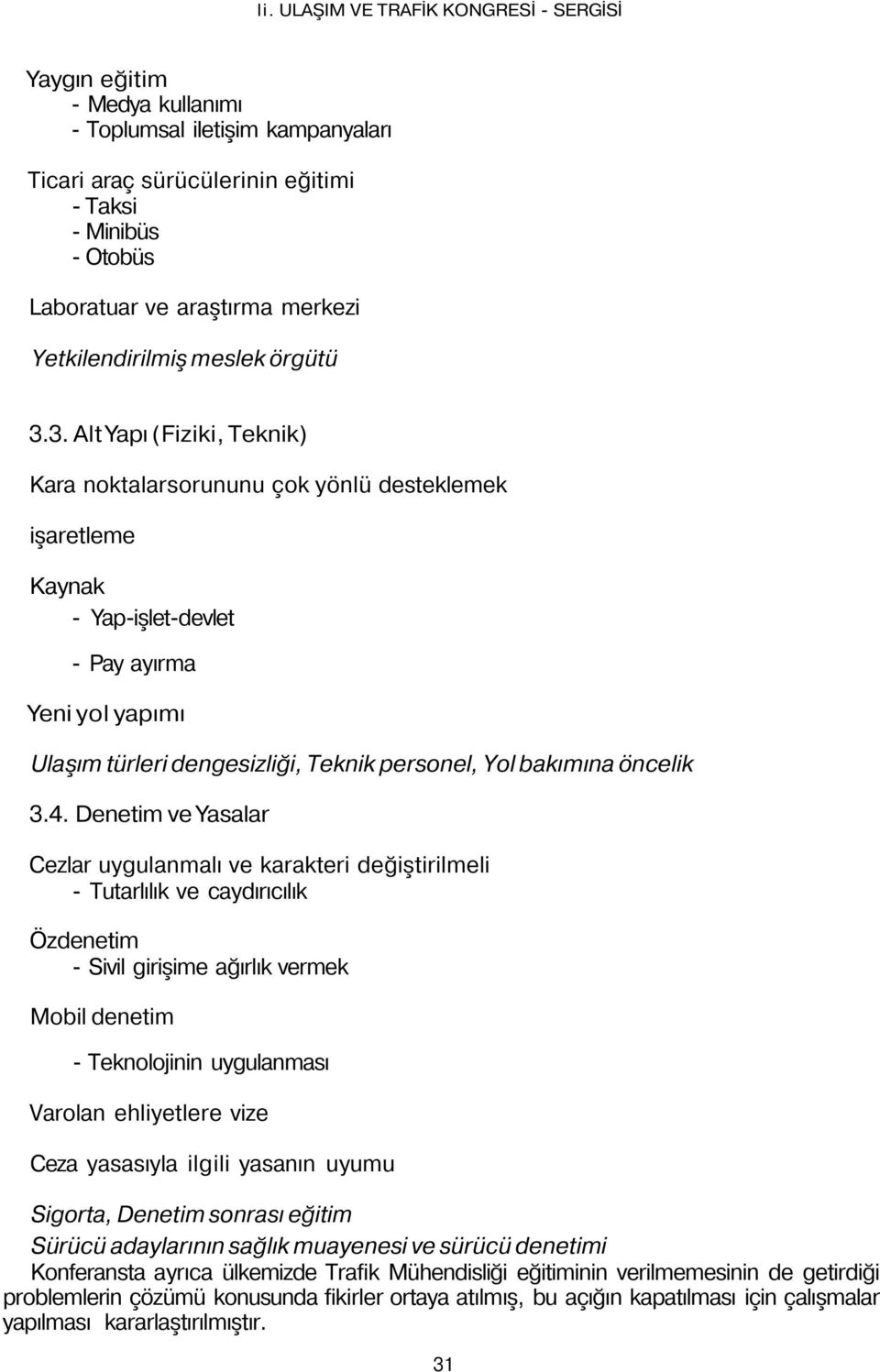 3. Alt Yapı (Fiziki, Teknik) Kara noktalarsorununu çok yönlü desteklemek işaretleme Kaynak - Yap-işlet-devlet - Pay ayırma Yeni yol yapımı Ulaşım türleri dengesizliği, Teknik personel, Yol bakımına