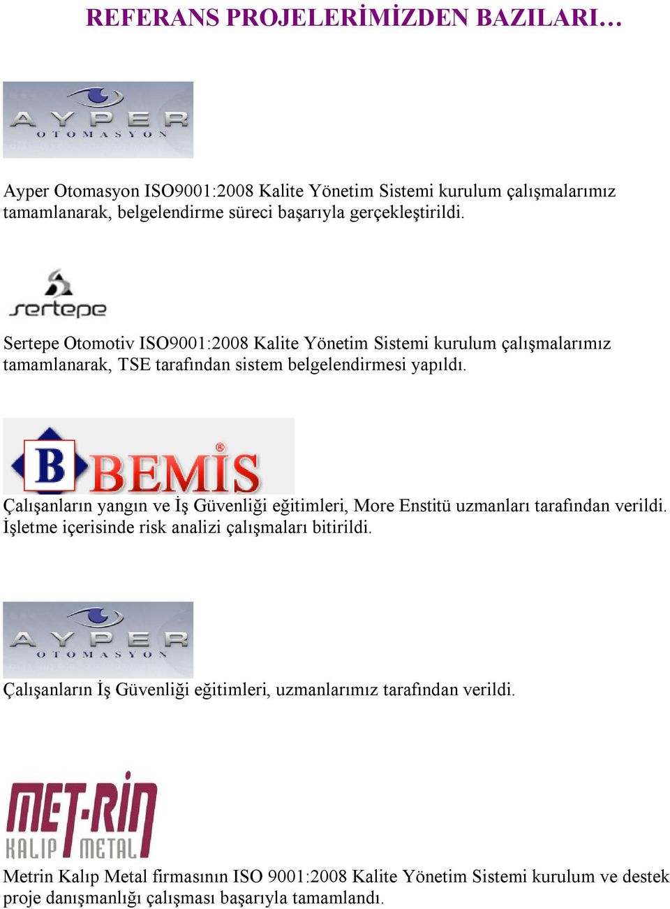 Çalışanların yangın ve İş Güvenliği eğitimleri, More Enstitü uzmanları tarafından verildi. İşletme içerisinde risk analizi çalışmaları bitirildi.