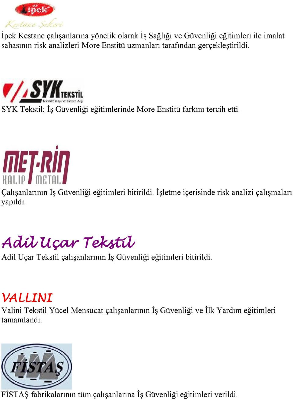 İşletme içerisinde risk analizi çalışmaları yapıldı. Adil Uçar Tekstil Adil Uçar Tekstil çalışanlarının İş Güvenliği eğitimleri bitirildi.