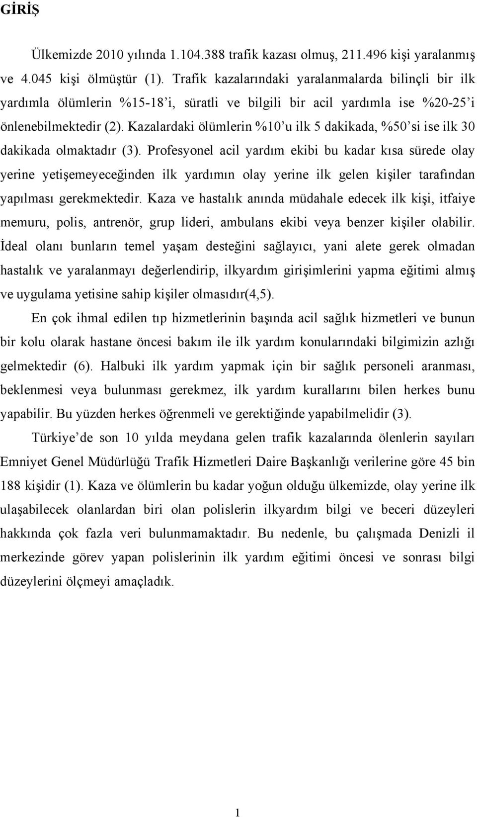 Kazalardaki ölümlerin %10 u ilk 5 dakikada, %50 si ise ilk 30 dakikada olmaktadır (3).