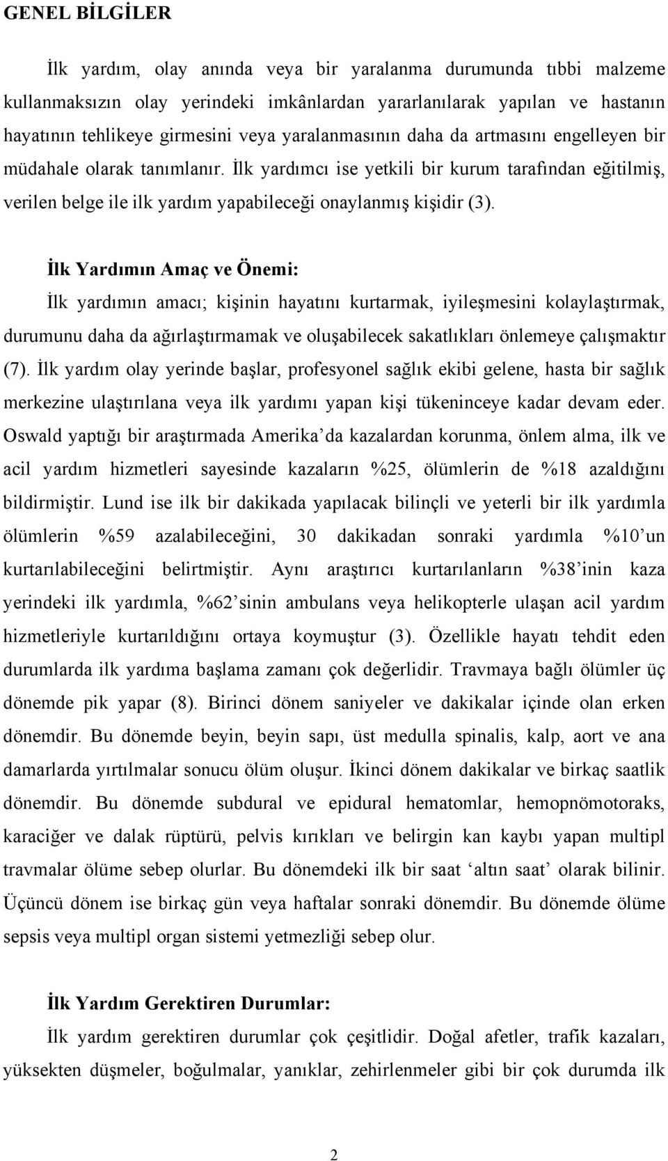 İlk Yardımın Amaç ve Önemi: İlk yardımın amacı; kişinin hayatını kurtarmak, iyileşmesini kolaylaştırmak, durumunu daha da ağırlaştırmamak ve oluşabilecek sakatlıkları önlemeye çalışmaktır (7).