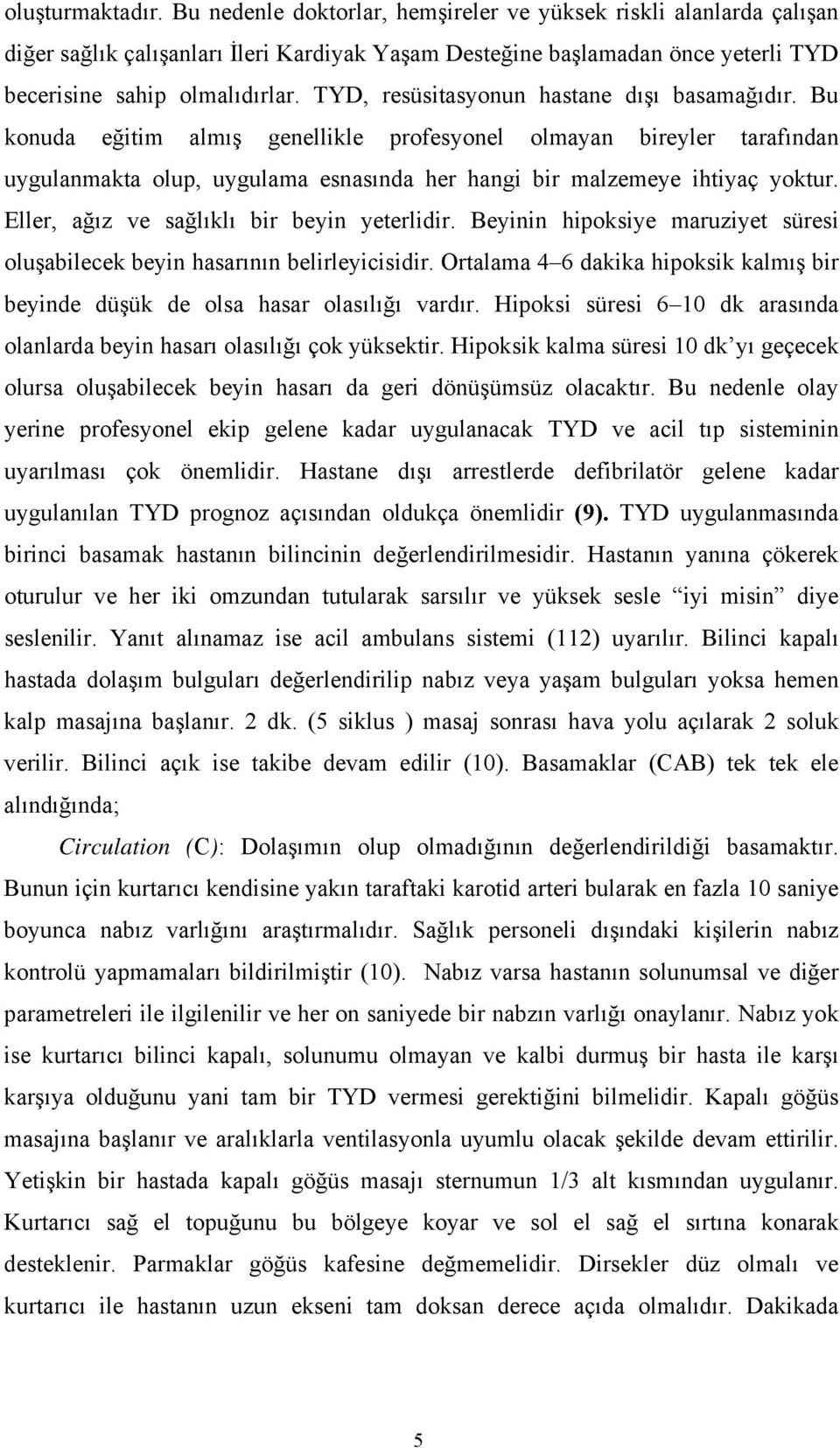 Eller, ağız ve sağlıklı bir beyin yeterlidir. Beyinin hipoksiye maruziyet süresi oluşabilecek beyin hasarının belirleyicisidir.