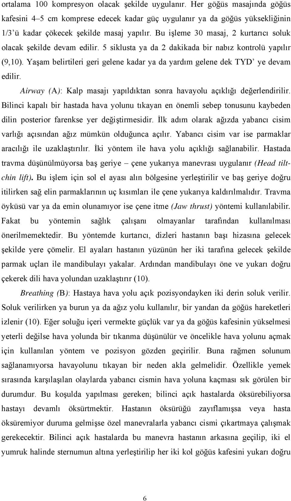 Yaşam belirtileri geri gelene kadar ya da yardım gelene dek TYD ye devam edilir. Airway (A): Kalp masajı yapıldıktan sonra havayolu açıklığı değerlendirilir.