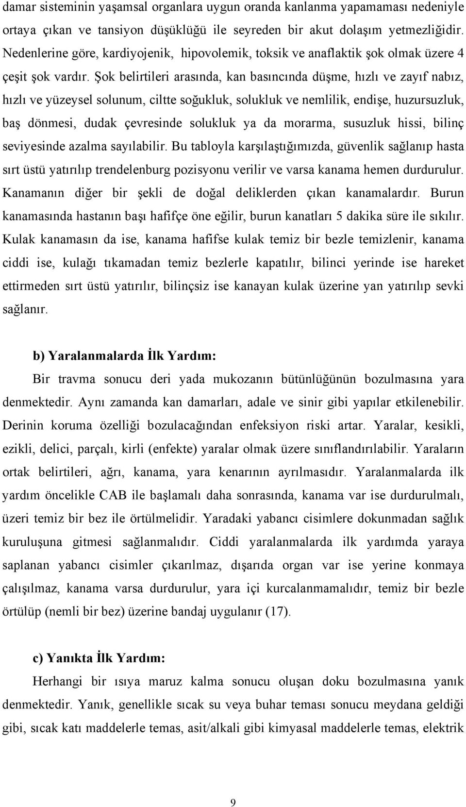 Şok belirtileri arasında, kan basıncında düşme, hızlı ve zayıf nabız, hızlı ve yüzeysel solunum, ciltte soğukluk, solukluk ve nemlilik, endişe, huzursuzluk, baş dönmesi, dudak çevresinde solukluk ya