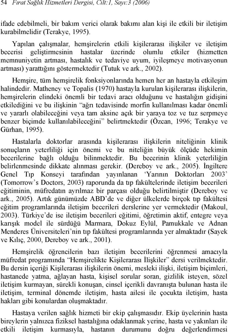 iyileşmeye motivasyonun artması) yarattığını göstermektedir (Tutuk ve ark., 2002). Hemşire, tüm hemşirelik fonksiyonlarında hemen her an hastayla etkileşim halindedir.