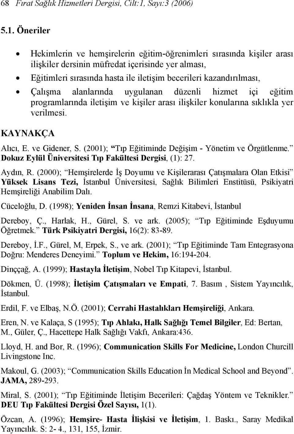 Öneriler Hekimlerin ve hemşirelerin eğitim-öğrenimleri sırasında kişiler arası ilişkiler dersinin müfredat içerisinde yer alması, Eğitimleri sırasında hasta ile iletişim becerileri kazandırılması,