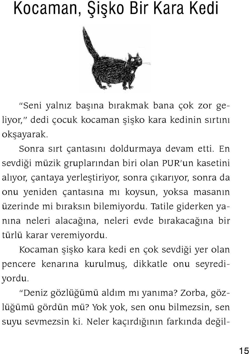 bilemiyordu. Tatile giderken ya nına neleri alacağına, neleri ev de bırakacağına bir türlü karar veremiyordu.