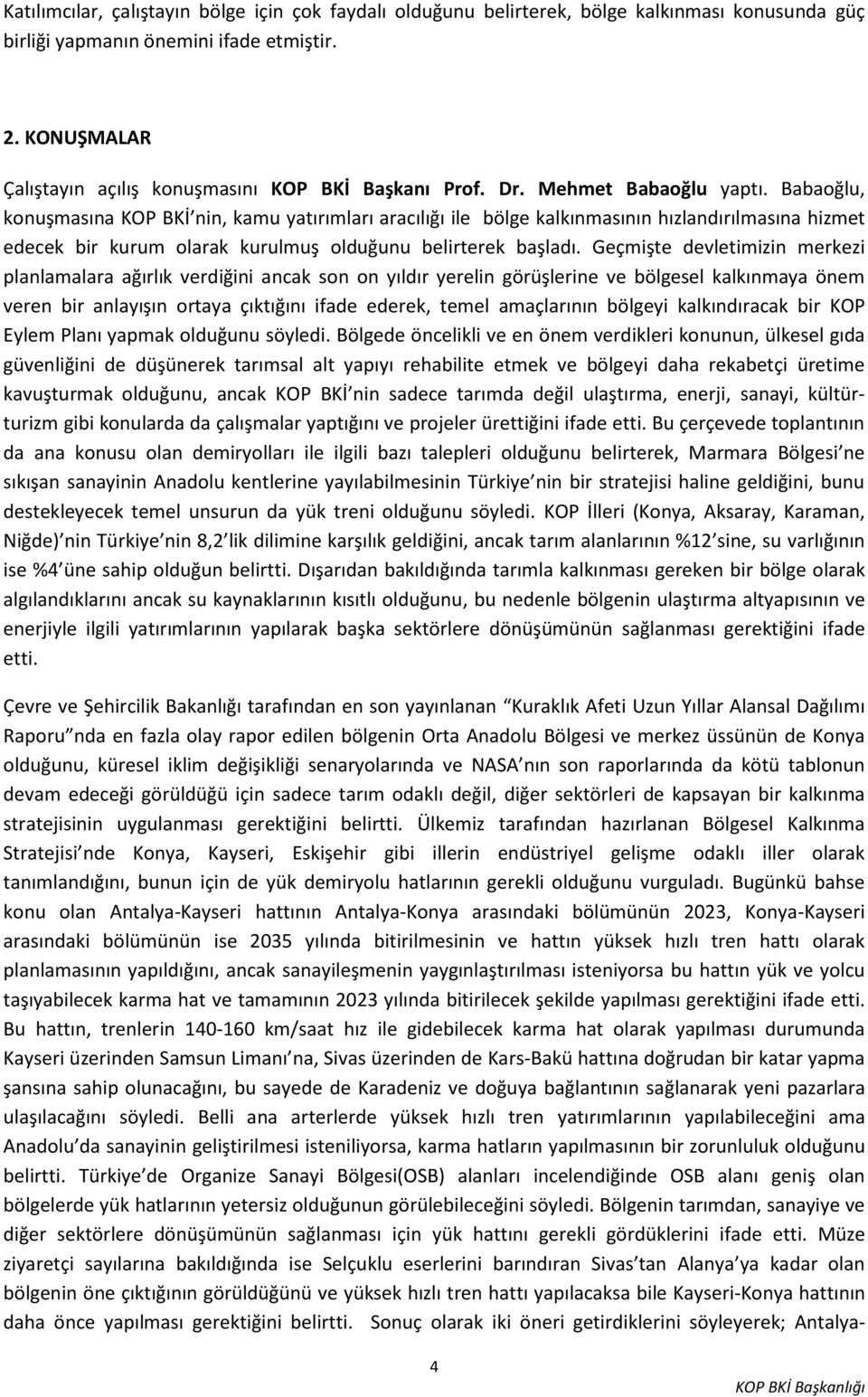 Babaoğlu, konuşmasına KOP BKİ nin, kamu yatırımları aracılığı ile bölge kalkınmasının hızlandırılmasına hizmet edecek bir kurum olarak kurulmuş olduğunu belirterek başladı.