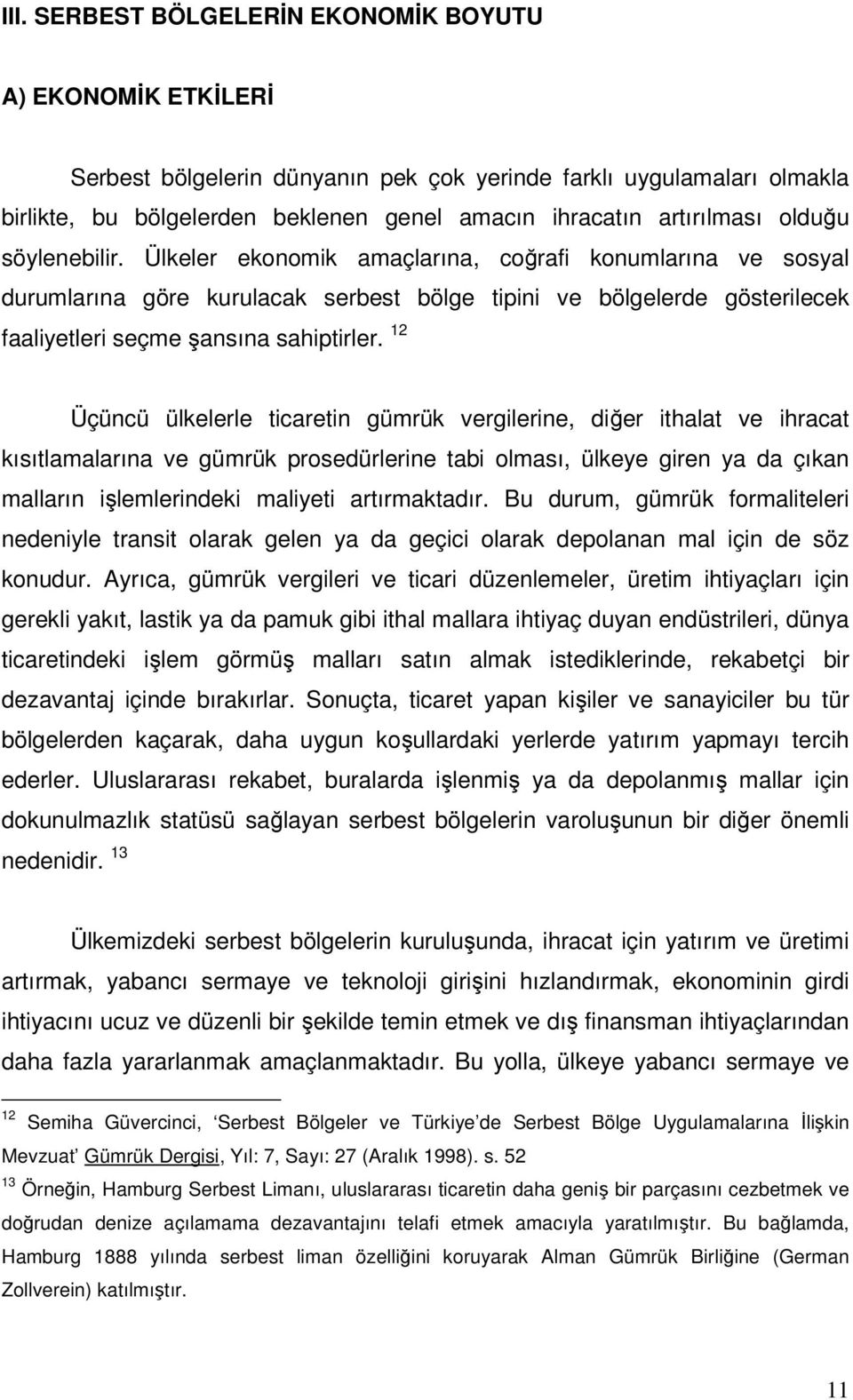 Ülkeler ekonomik amaçlarına, coğrafi konumlarına ve sosyal durumlarına göre kurulacak serbest bölge tipini ve bölgelerde gösterilecek faaliyetleri seçme şansına sahiptirler.