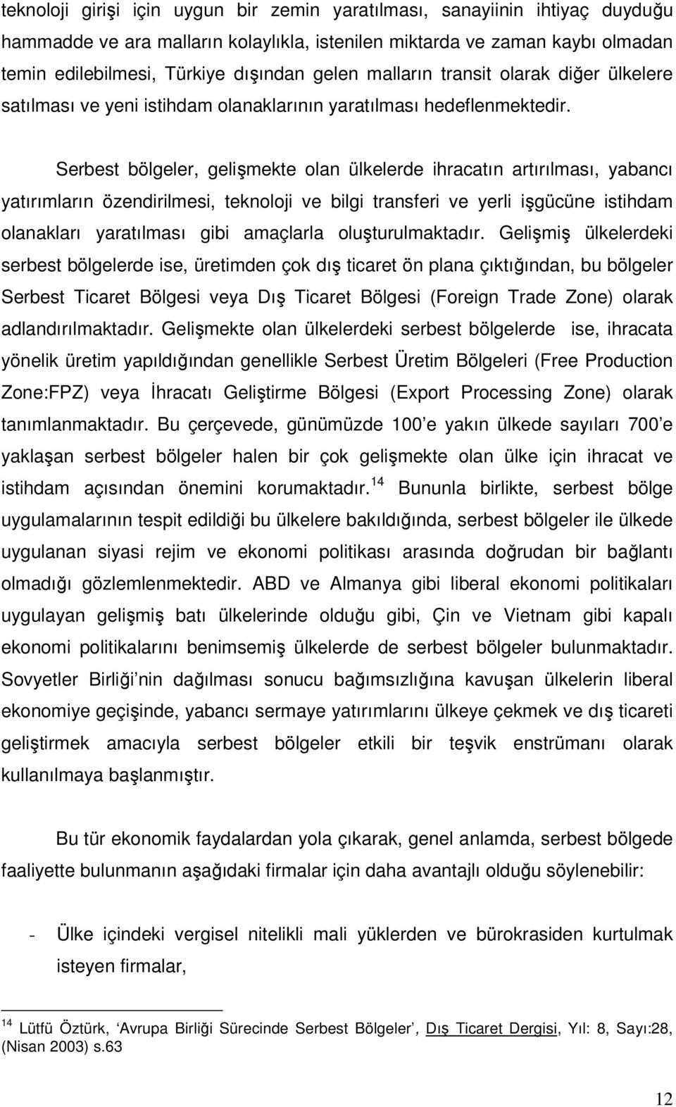 Serbest bölgeler, gelişmekte olan ülkelerde ihracatın artırılması, yabancı yatırımların özendirilmesi, teknoloji ve bilgi transferi ve yerli işgücüne istihdam olanakları yaratılması gibi amaçlarla