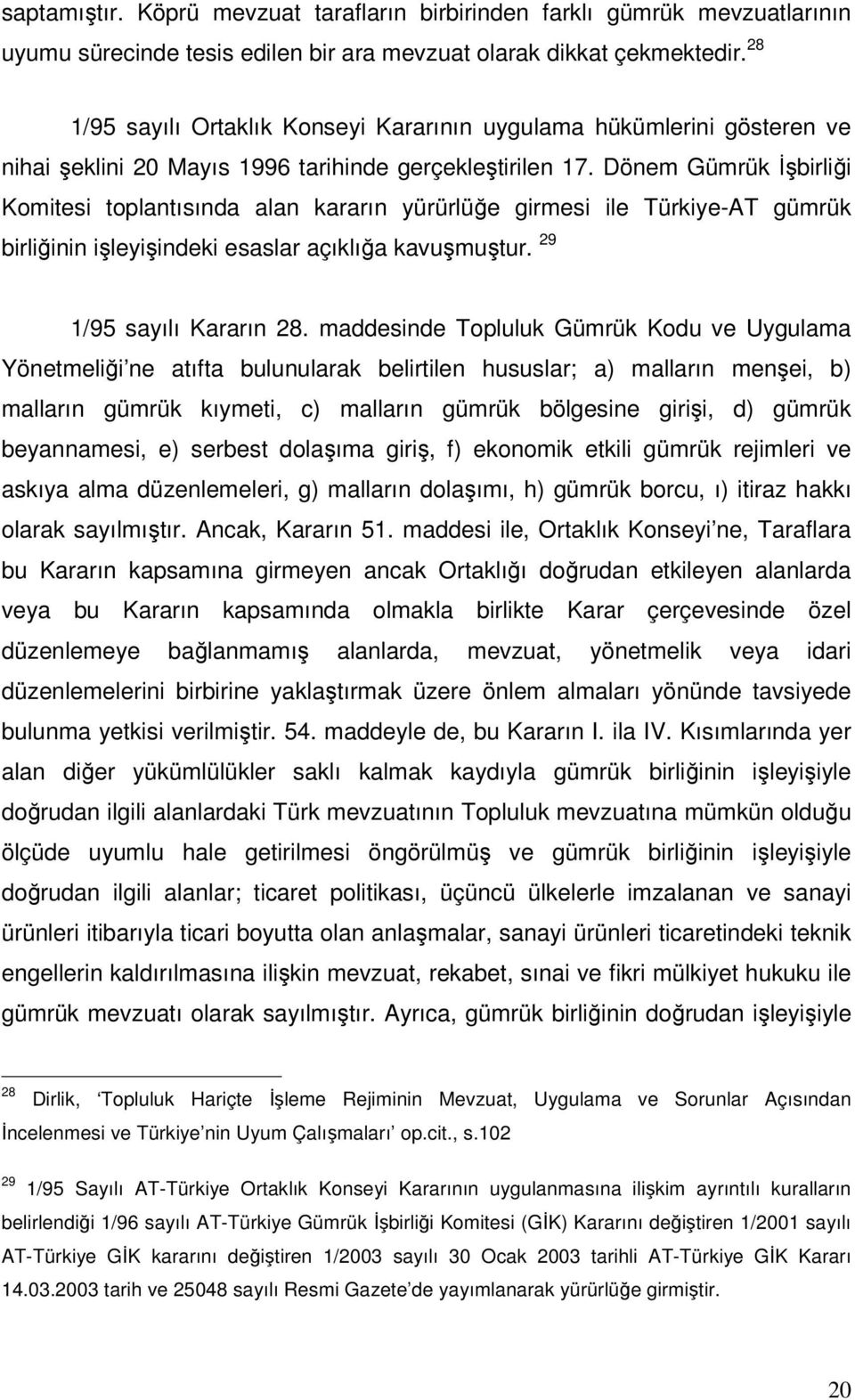 Dönem Gümrük İşbirliği Komitesi toplantısında alan kararın yürürlüğe girmesi ile Türkiye-AT gümrük birliğinin işleyişindeki esaslar açıklığa kavuşmuştur. 29 1/95 sayılı Kararın 28.