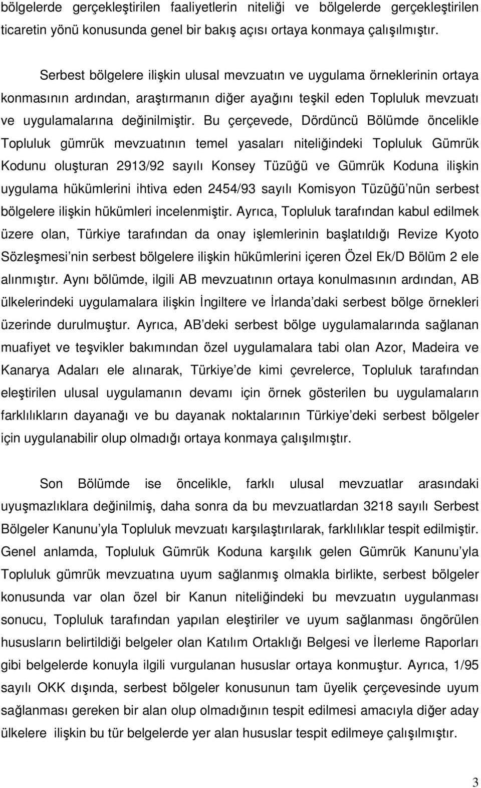 Bu çerçevede, Dördüncü Bölümde öncelikle Topluluk gümrük mevzuatının temel yasaları niteliğindeki Topluluk Gümrük Kodunu oluşturan 2913/92 sayılı Konsey Tüzüğü ve Gümrük Koduna ilişkin uygulama