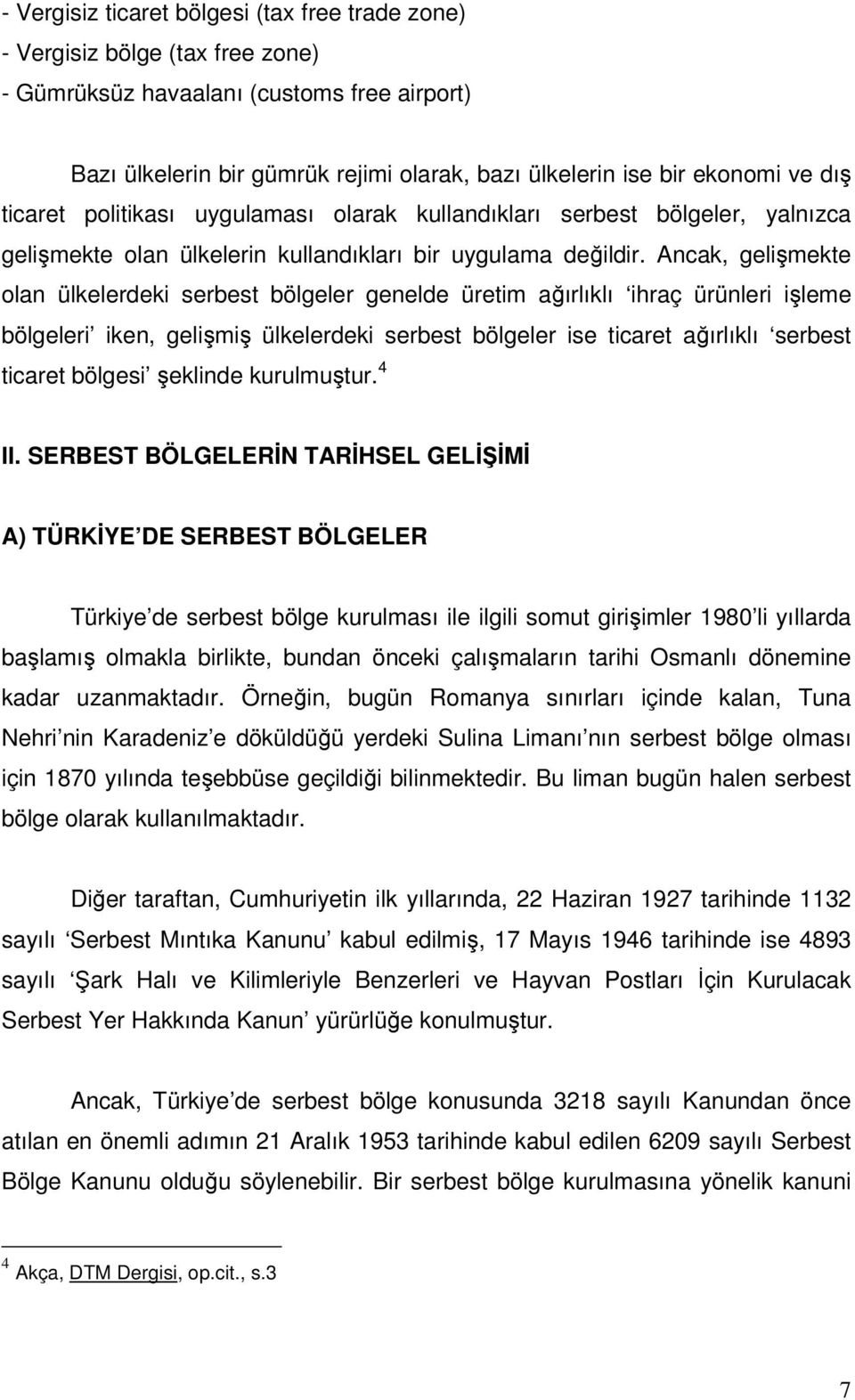 Ancak, gelişmekte olan ülkelerdeki serbest bölgeler genelde üretim ağırlıklı ihraç ürünleri işleme bölgeleri iken, gelişmiş ülkelerdeki serbest bölgeler ise ticaret ağırlıklı serbest ticaret bölgesi