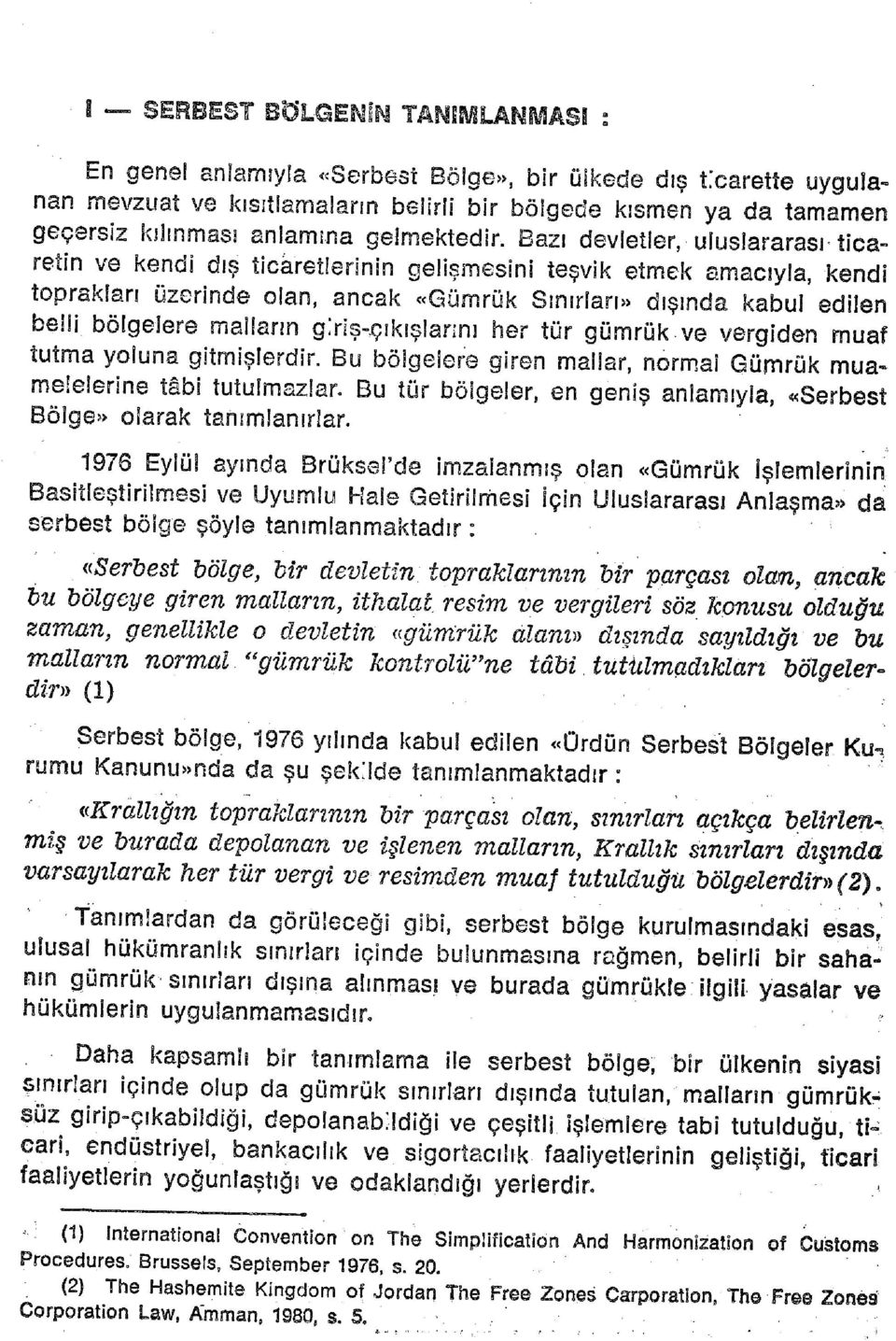 Bazı devletler, uluslararası ticaretin ve kendi dış ticaretlerinin gelişmesini teşvik etmek amacıyla, kendi toprakları üzerinde olan, ancak «Gümrük Sınırları» dışında kabul edilen belli bölgelere