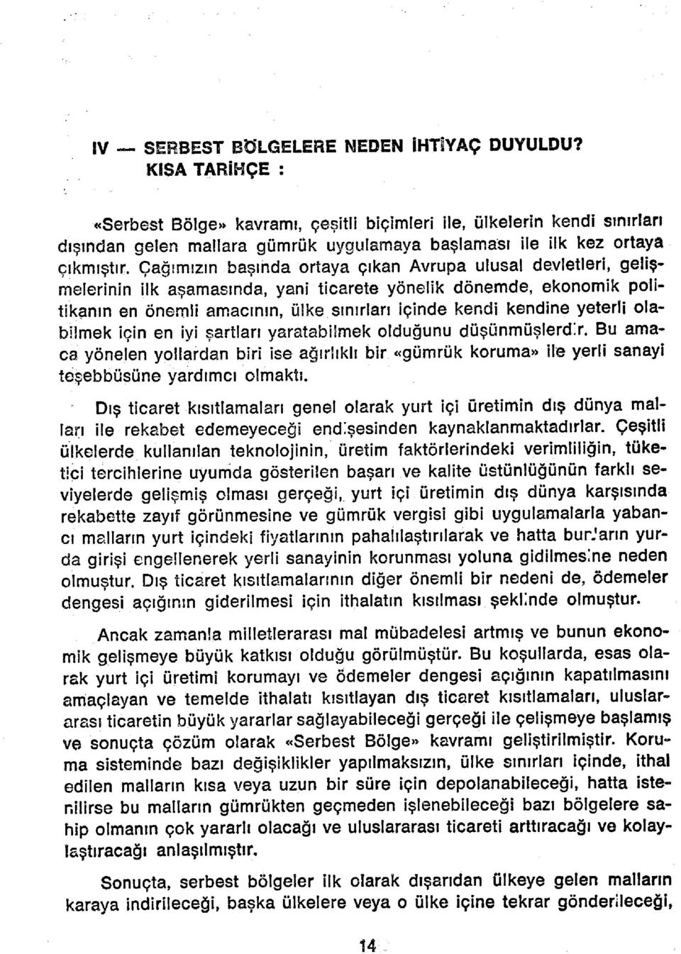 Çağımızın başında ortaya çıkan Avrupa ulusal devletleri* gelişmelerinin ilk aşamasında, yani ticarete yönelik dönemde, ekonomik politikanın en önemli amacının, ülke sınırları içinde kendi kendine