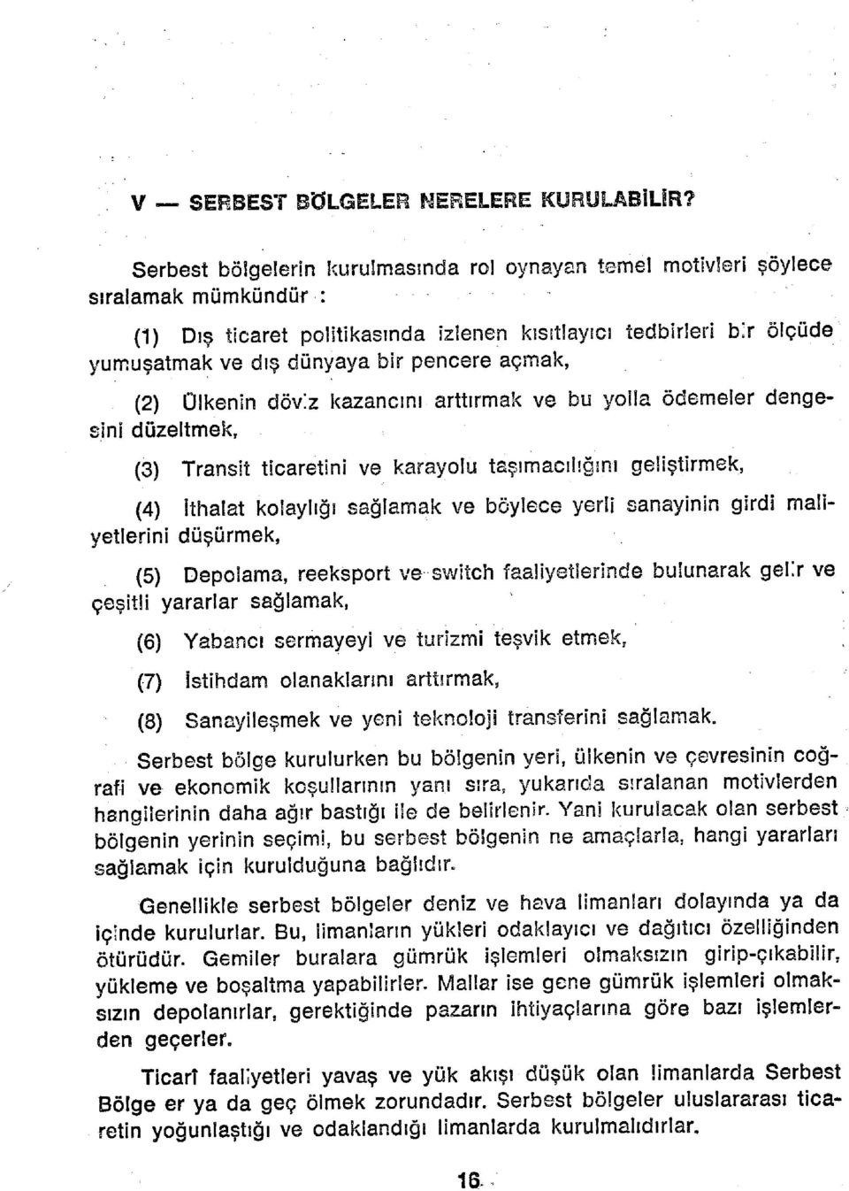 açmak, (2) Ülkenin döviz kazancını arttırmak ve bu yolla ödemeler dengesini düzeltmek, (3) Transit ticaretini ve karayolu taşımacılığını geliştirmek, (4) İthalat kolaylığı sağlamak ve böylece yerli