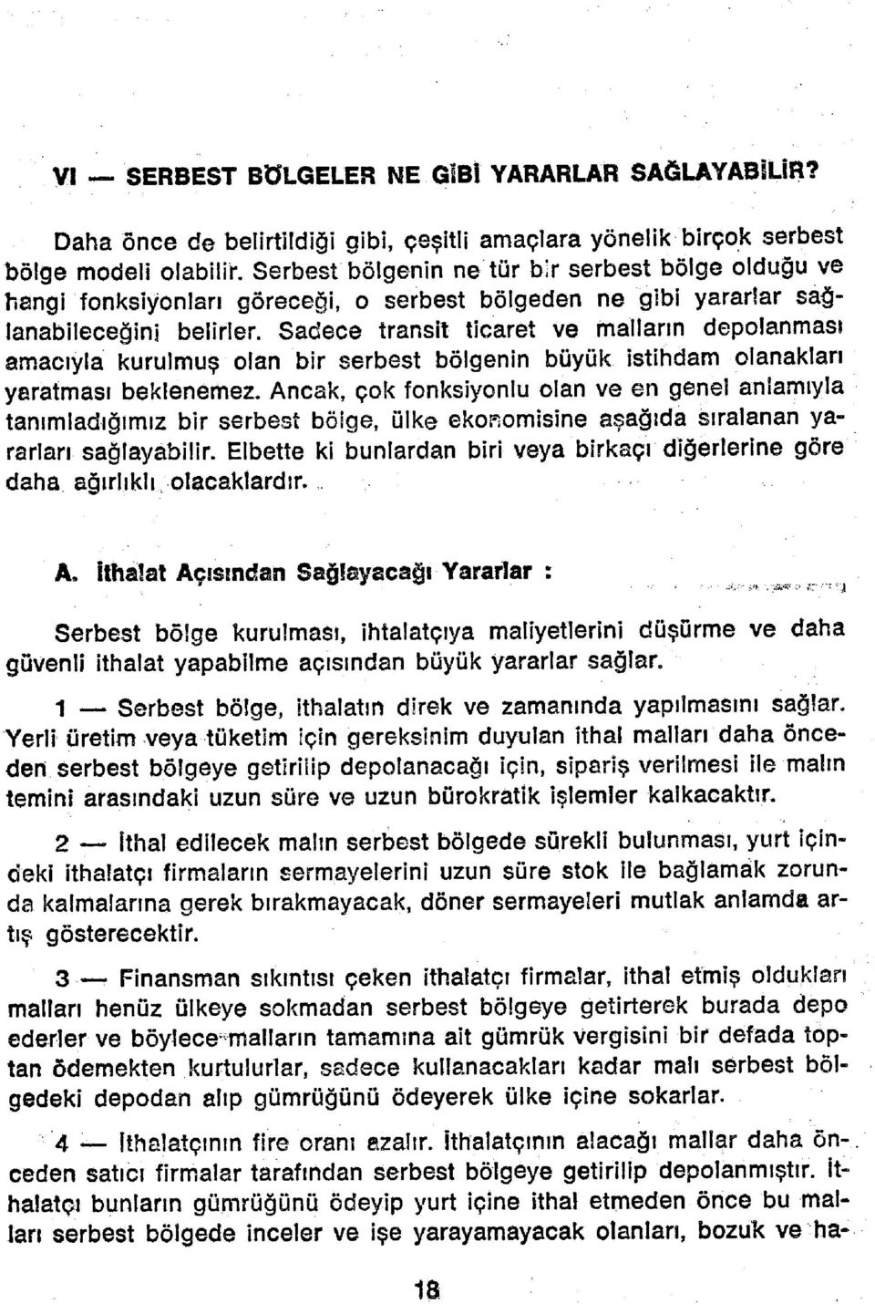 Sadece transit ticaret ve mallann depolanması amacıyla kurulmuş olan bir serbest bölgenin büyük istihdam olanakları yaratması beklenemez.