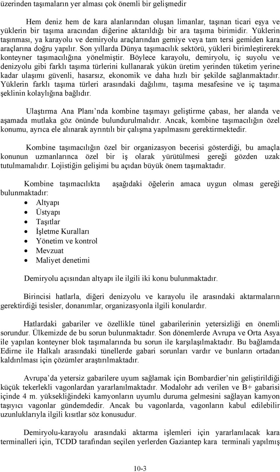 Son yıllarda Dünya taşımacılık sektörü, yükleri birimleştirerek konteyner taşımacılığına yönelmiştir.