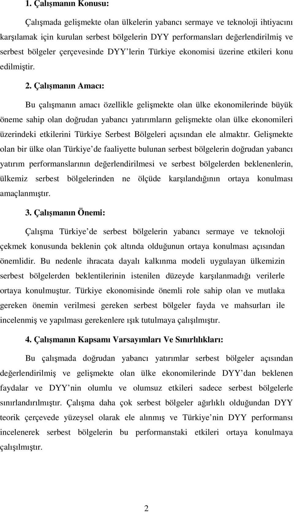 Çalışmanın Amacı: Bu çalışmanın amacı özellikle gelişmekte olan ülke ekonomilerinde büyük öneme sahip olan doğrudan yabancı yatırımların gelişmekte olan ülke ekonomileri üzerindeki etkilerini Türkiye