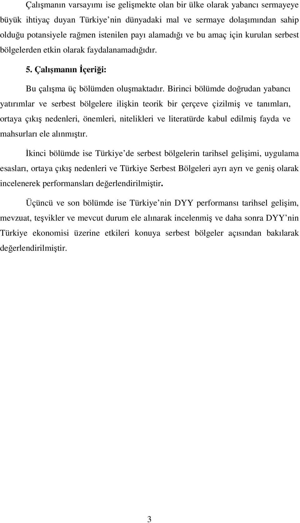 Birinci bölümde doğrudan yabancı yatırımlar ve serbest bölgelere ilişkin teorik bir çerçeve çizilmiş ve tanımları, ortaya çıkış nedenleri, önemleri, nitelikleri ve literatürde kabul edilmiş fayda ve