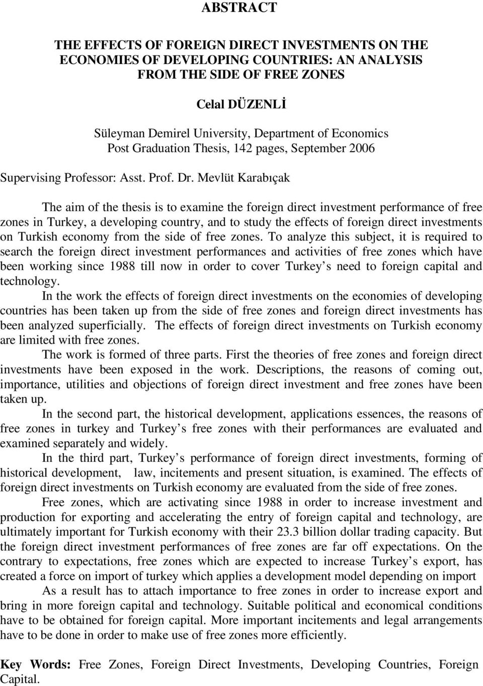 Mevlüt Karabıçak The aim of the thesis is to examine the foreign direct investment performance of free zones in Turkey, a developing country, and to study the effects of foreign direct investments on