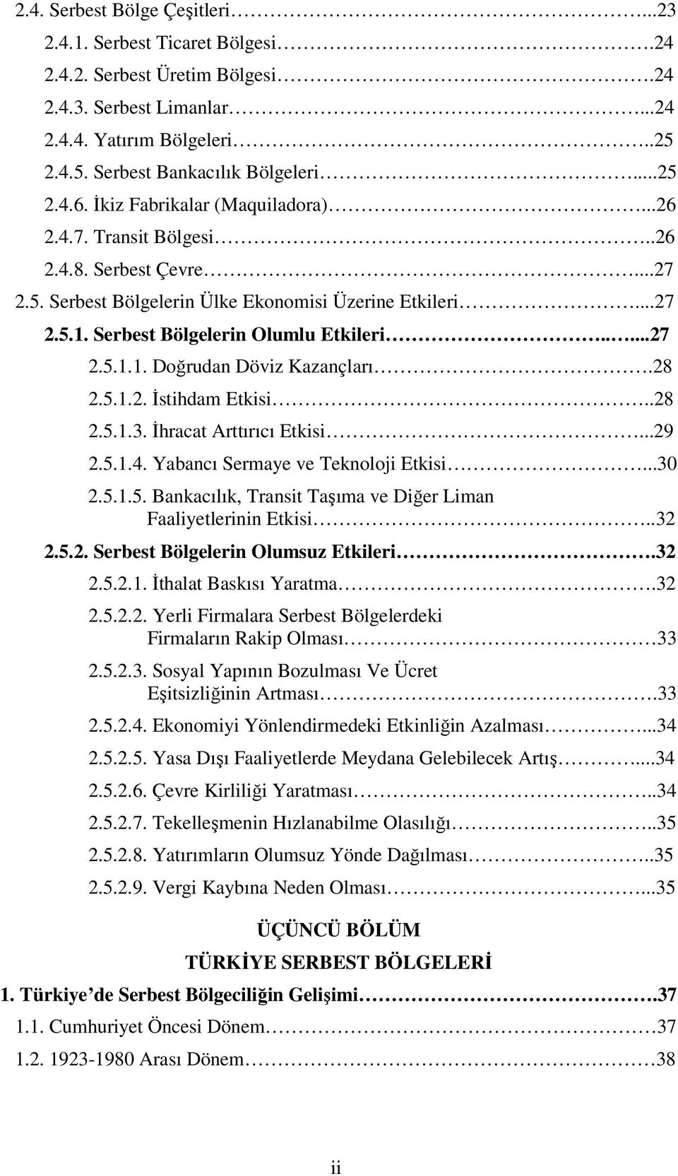 28 2.5.1.2. İstihdam Etkisi..28 2.5.1.3. İhracat Arttırıcı Etkisi...29 2.5.1.4. Yabancı Sermaye ve Teknoloji Etkisi...30 2.5.1.5. Bankacılık, Transit Taşıma ve Diğer Liman Faaliyetlerinin Etkisi..32 2.