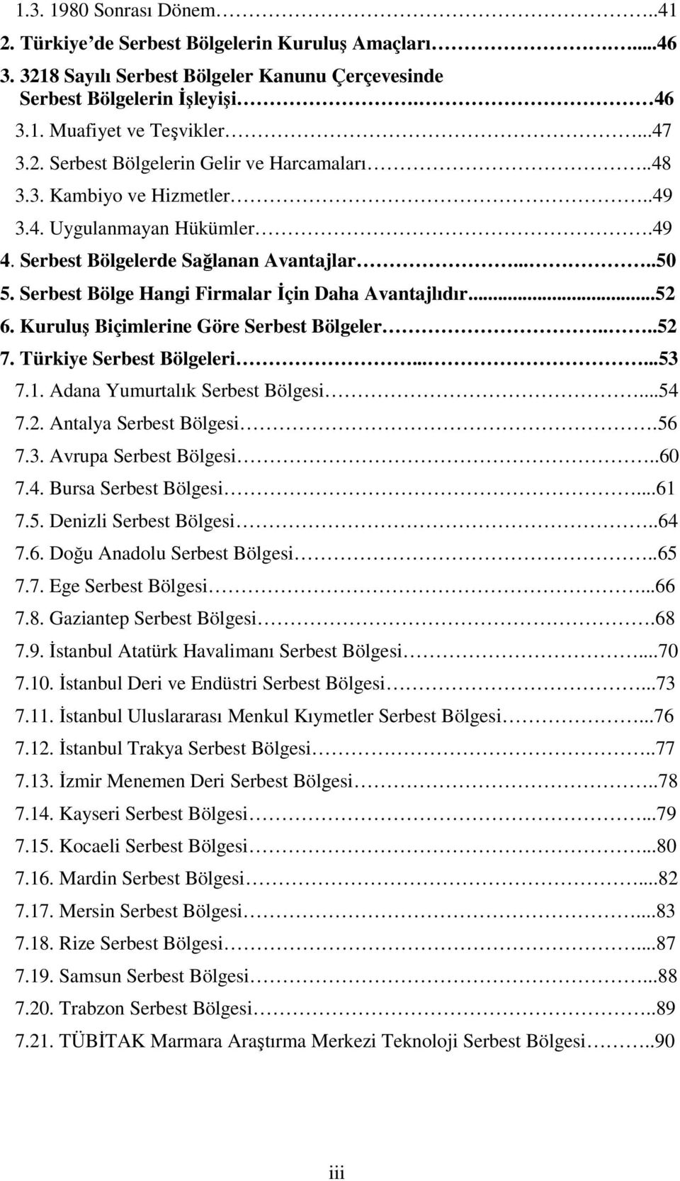 Serbest Bölge Hangi Firmalar İçin Daha Avantajlıdır...52 6. Kuruluş Biçimlerine Göre Serbest Bölgeler....52 7. Türkiye Serbest Bölgeleri......53 7.1. Adana Yumurtalık Serbest Bölgesi...54 7.2. Antalya Serbest Bölgesi.