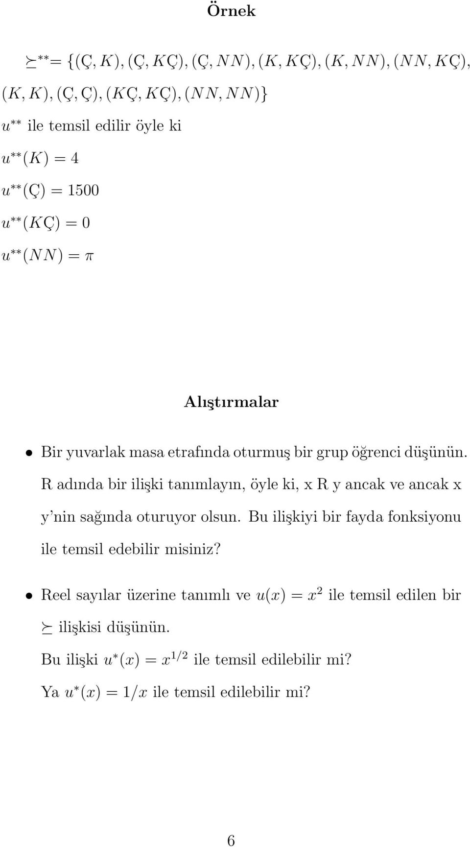 R adında bir ilişki tanımlayın, öyle ki, x R y ancak ve ancak x y nin sağında oturuyor olsun.