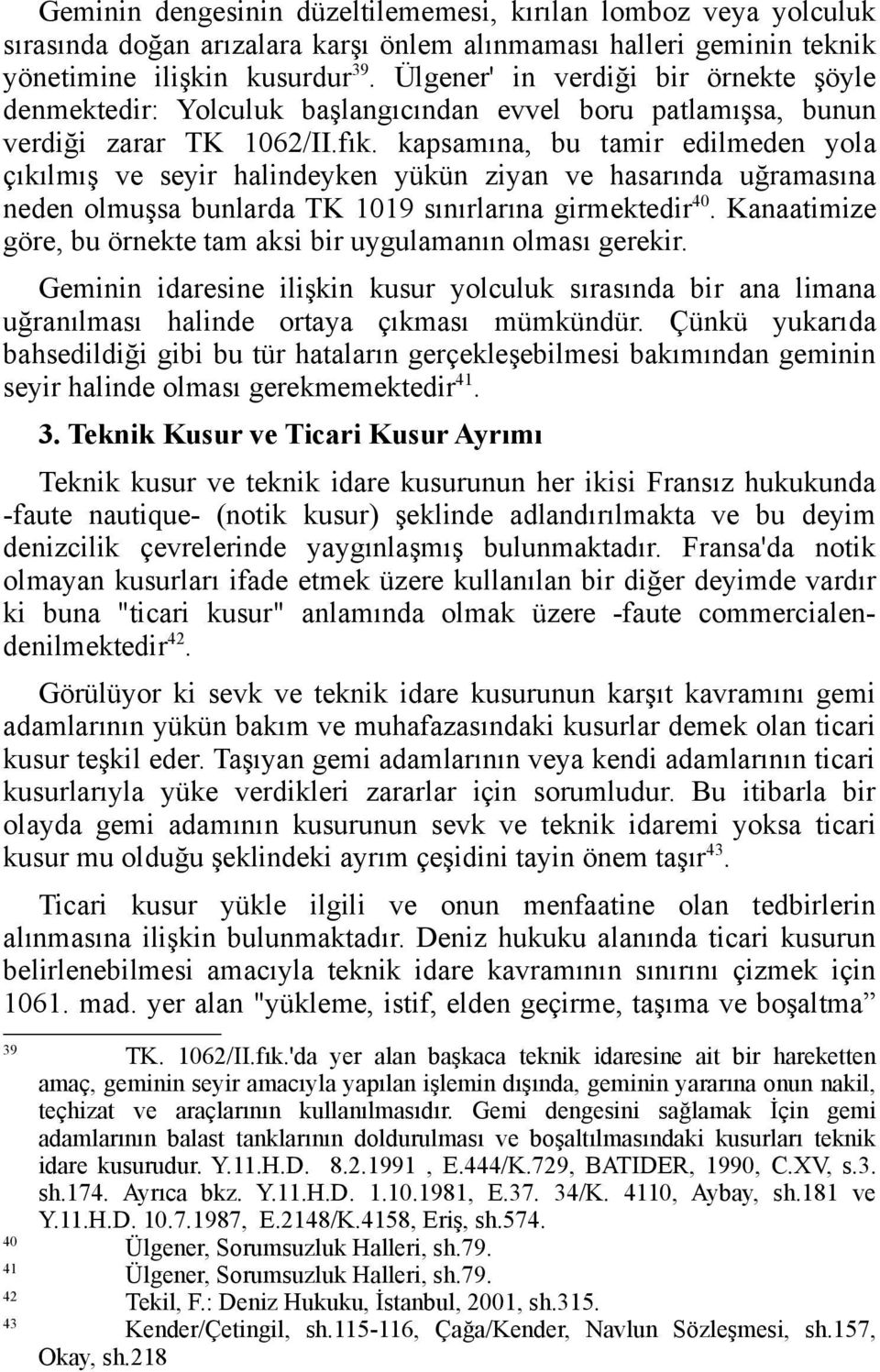 kapsamına, bu tamir edilmeden yola çıkılmış ve seyir halindeyken yükün ziyan ve hasarında uğramasına neden olmuşsa bunlarda TK 1019 sınırlarına girmektedir 40.