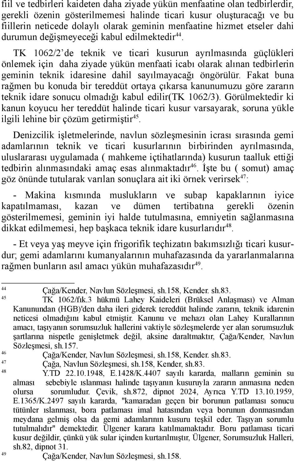 TK 1062/2 de teknik ve ticari kusurun ayrılmasında güçlükleri önlemek için daha ziyade yükün menfaati icabı olarak alınan tedbirlerin geminin teknik idaresine dahil sayılmayacağı öngörülür.