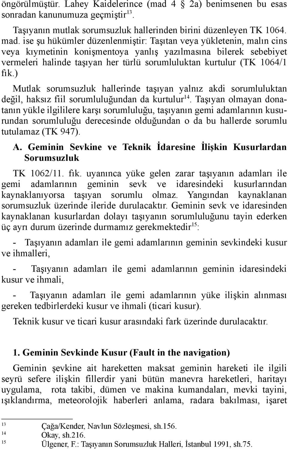 1064/1 fık.) Mutlak sorumsuzluk hallerinde taşıyan yalnız akdi sorumluluktan değil, haksız fiil sorumluluğundan da kurtulur 14.