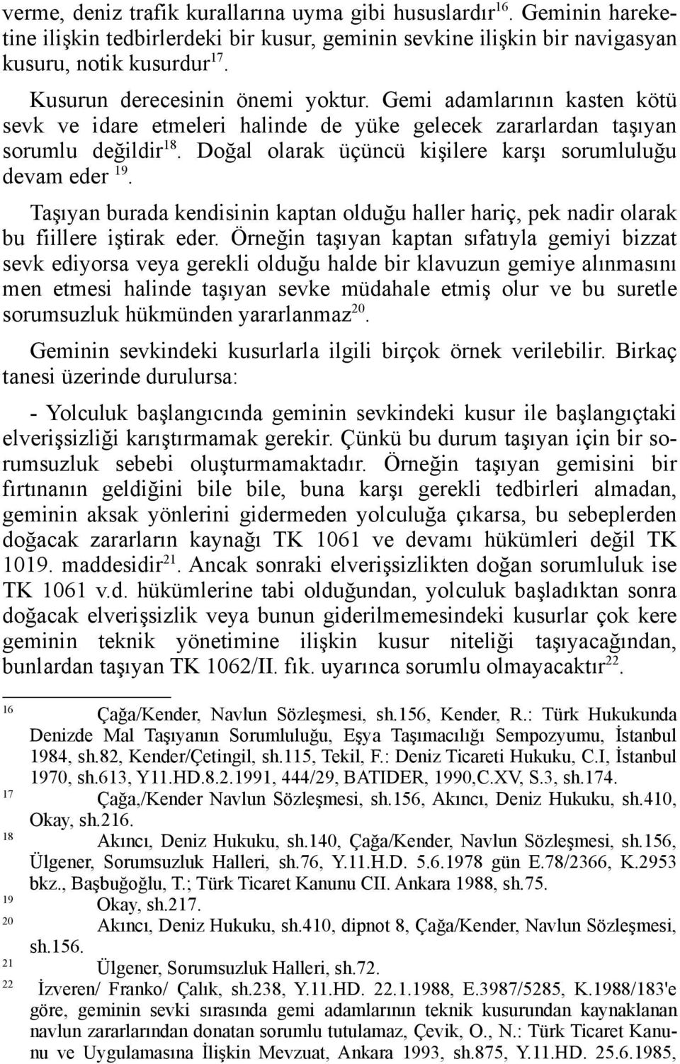 Doğal olarak üçüncü kişilere karşı sorumluluğu devam eder 19. Taşıyan burada kendisinin kaptan olduğu haller hariç, pek nadir olarak bu fiillere iştirak eder.